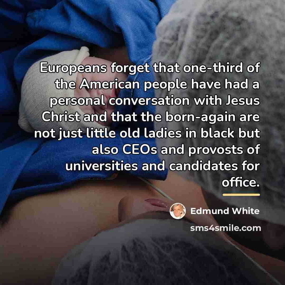 “Europeans forget that one-third of the American people have had…” quote by Edmund White