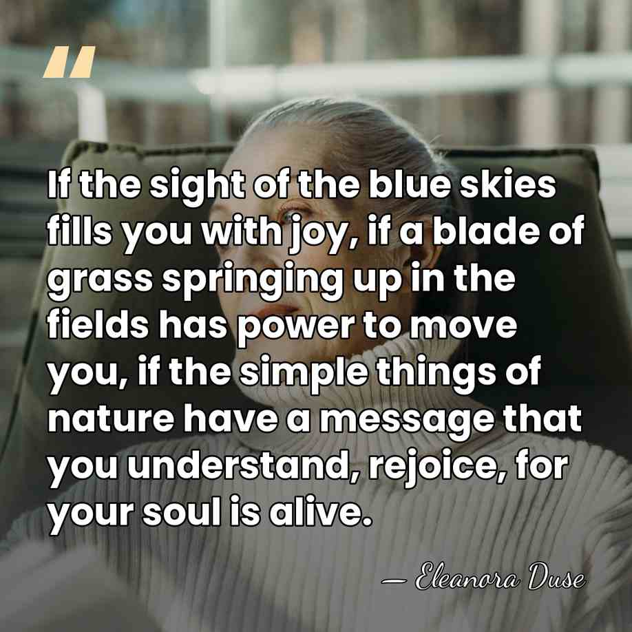 If the sight of the blue skies fills you with joy, if&hellip; - Eleanora Duse