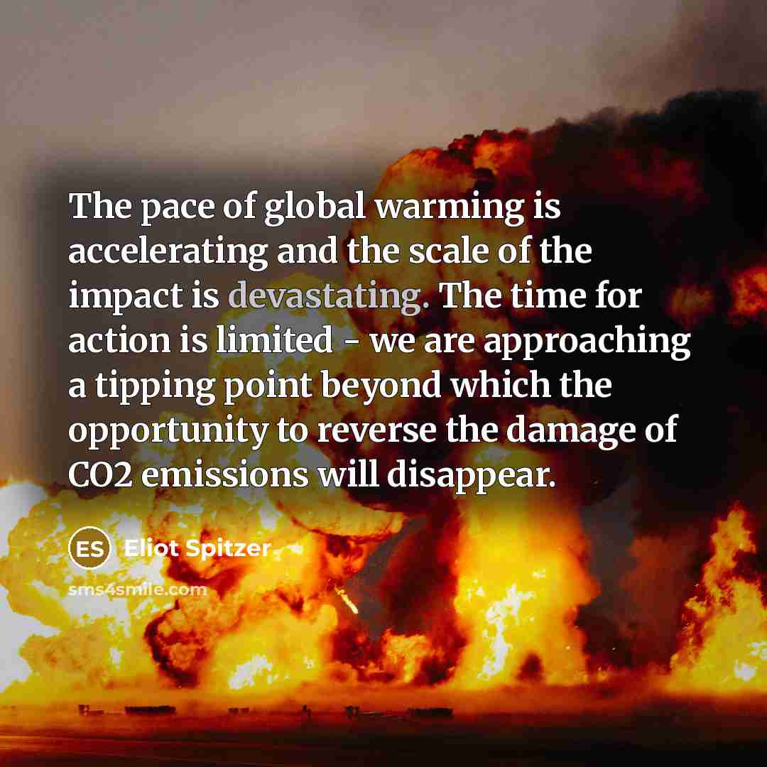 “The pace of global warming is accelerating and the scale…” quote by Eliot Spitzer