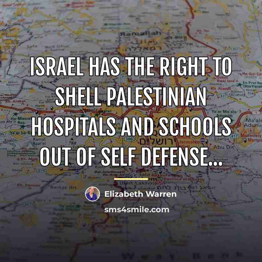 “Israel has the right to shell Palestinian hospitals and schools…” quote by Elizabeth Warren