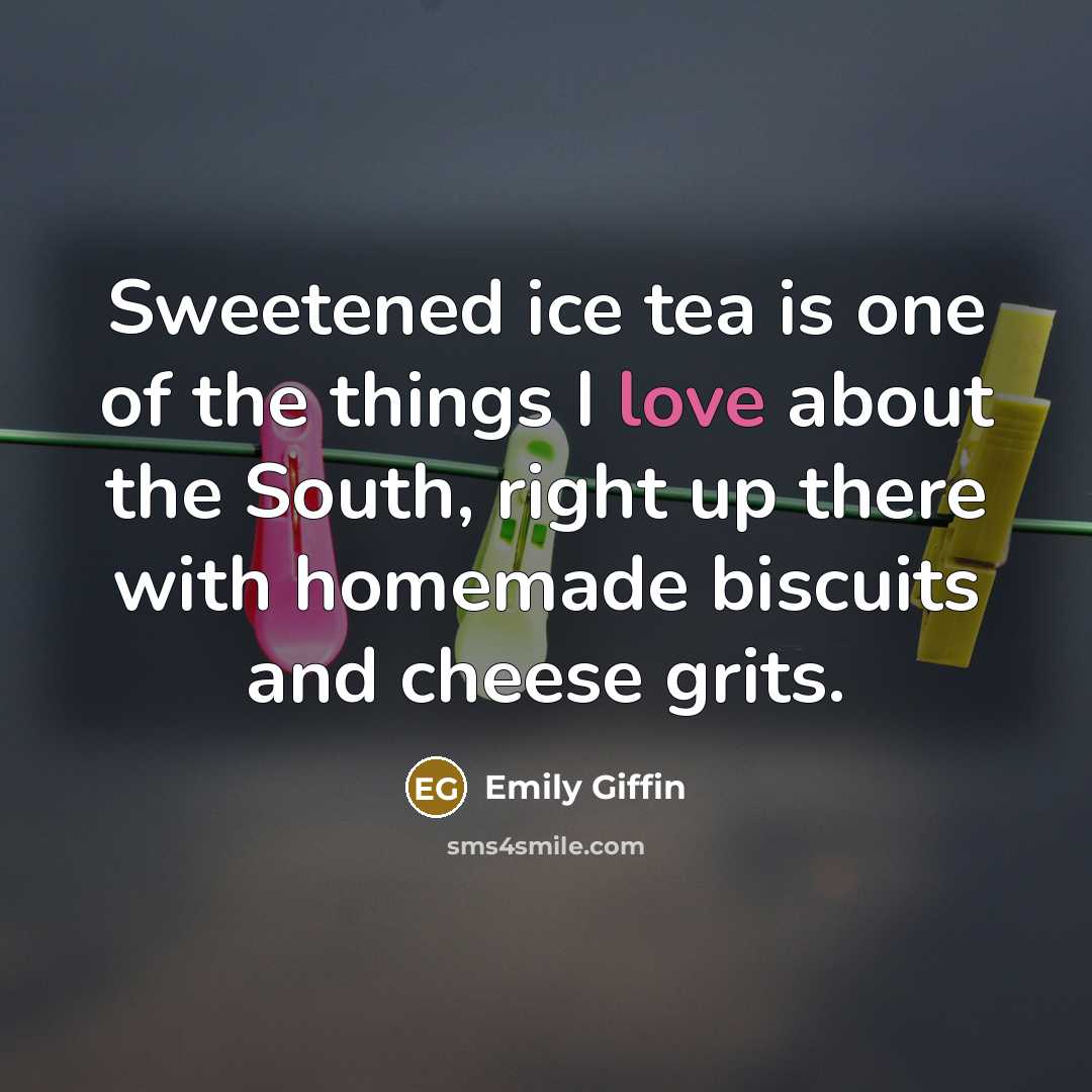 “Sweetened ice tea is one of the things I love…” quote by Emily Giffin