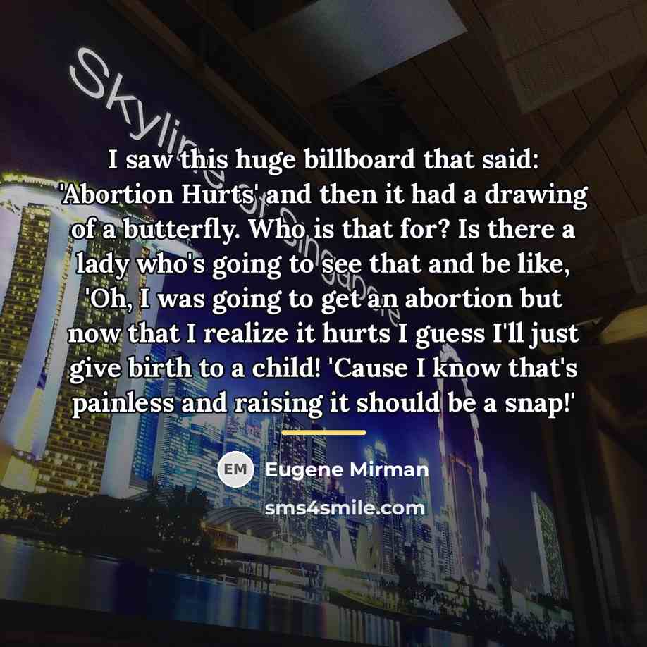 “I saw this huge billboard that said: 'Abortion Hurts' and…” quote by Eugene Mirman