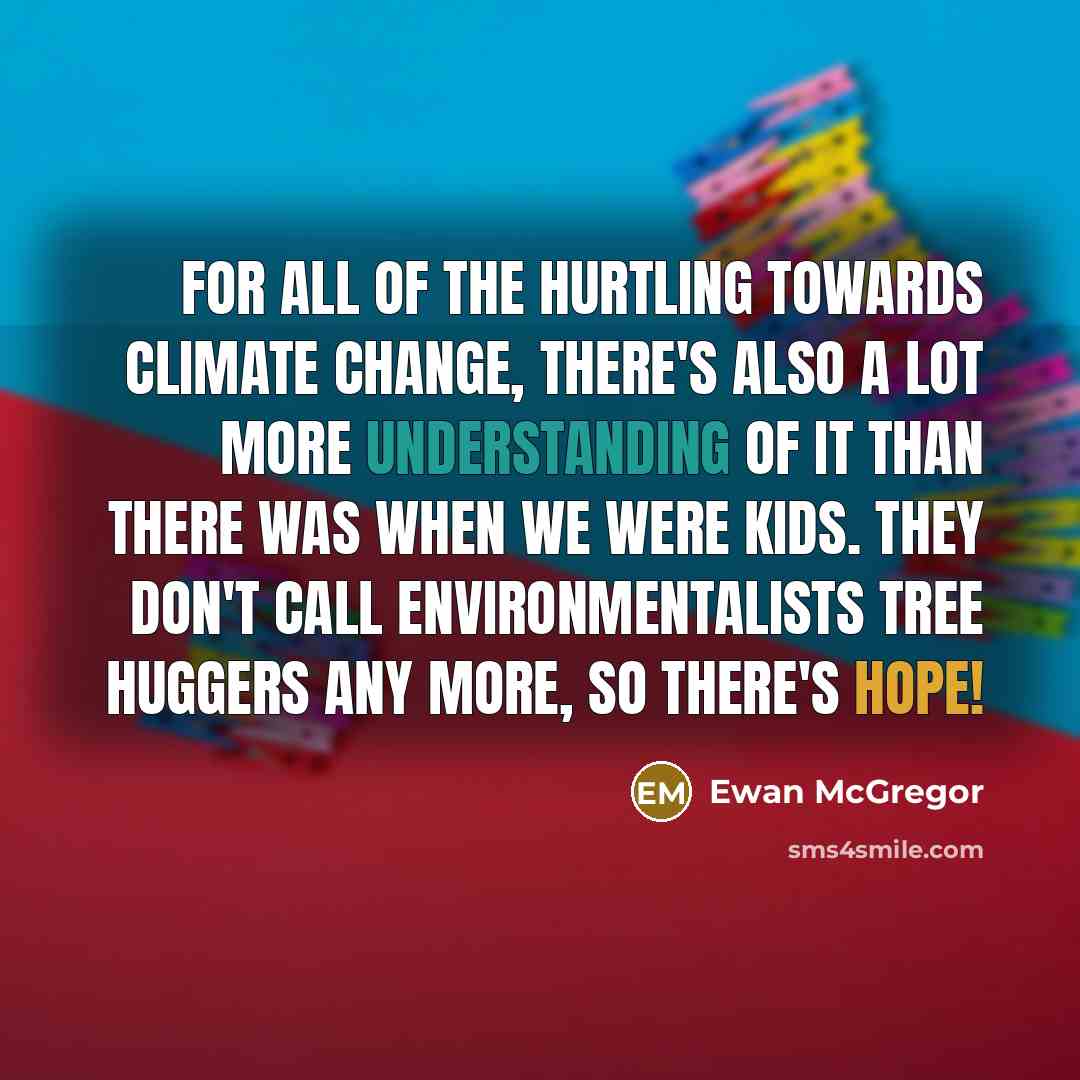 “For all of the hurtling towards climate change, there's also…” quote by Ewan McGregor