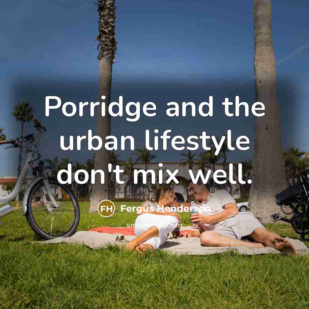 “Porridge and the urban lifestyle don't mix well.…” quote by Fergus Henderson