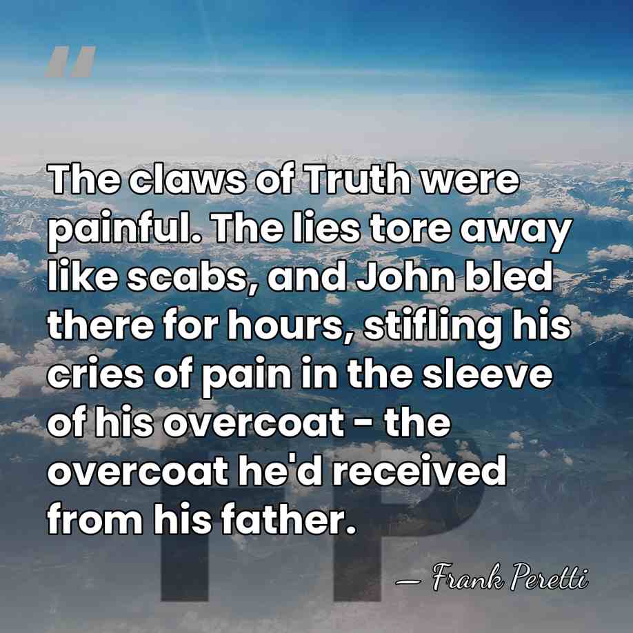 The claws of Truth were painful. The lies tore away like scabs,&hellip; - Frank Peretti