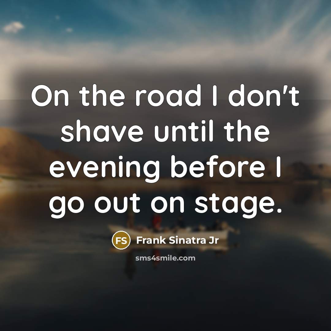 “On the road I don't shave until the evening before…” quote by Frank Sinatra Jr