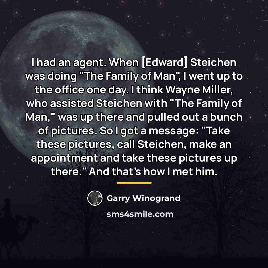 “I had an agent. When [Edward] Steichen was doing "The…” quote by Garry Winogrand