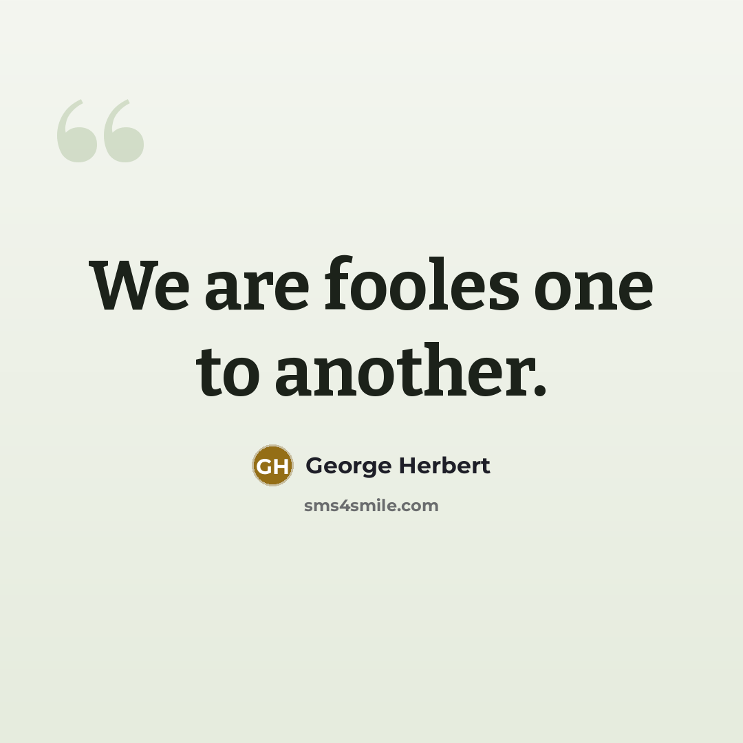 “We are fooles one to another.” quote by George Herbert