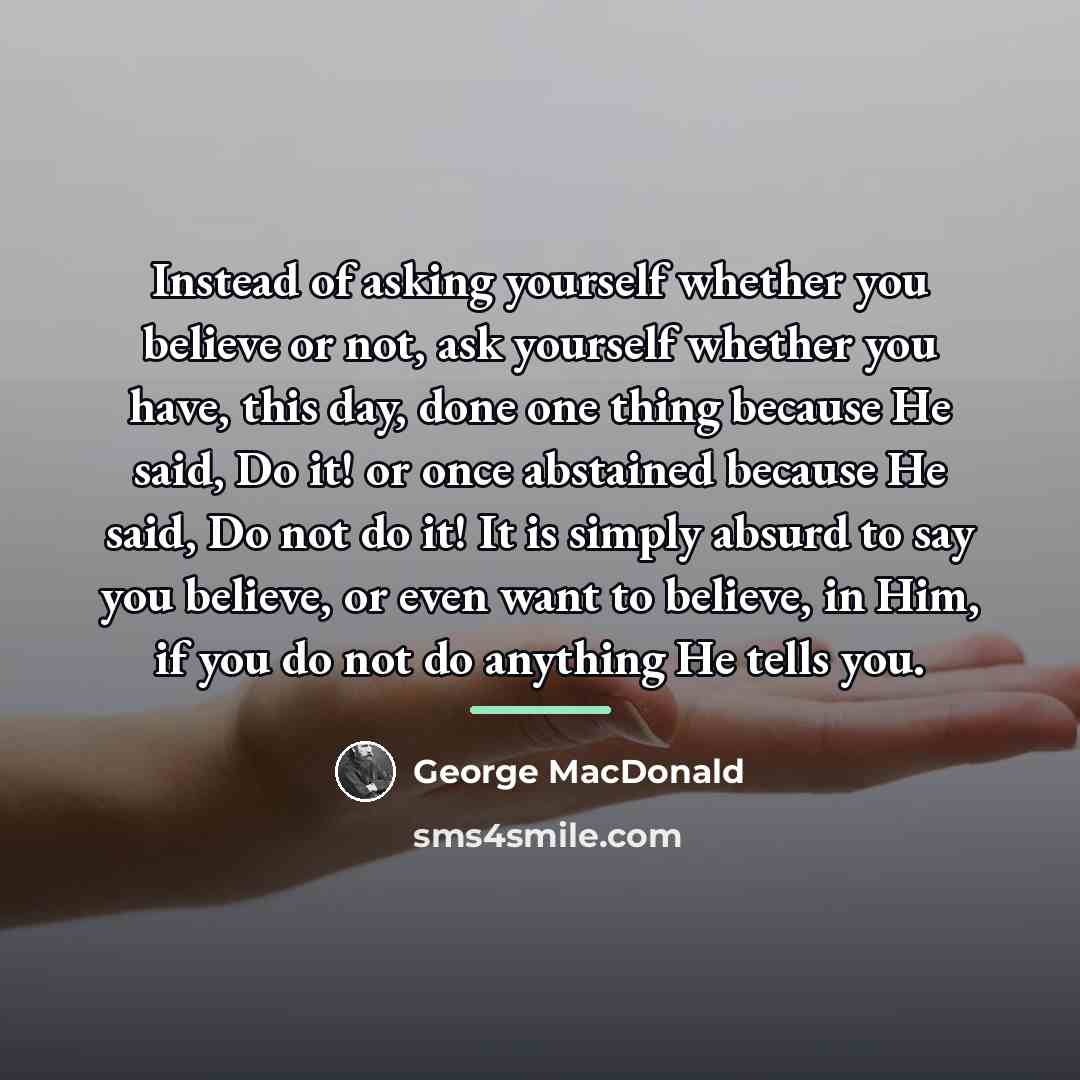 “Instead of asking yourself whether you believe or not, ask…” quote by George MacDonald