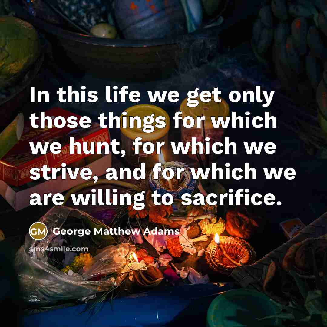 “In this life we get only those things for which…” quote by George Matthew Adams