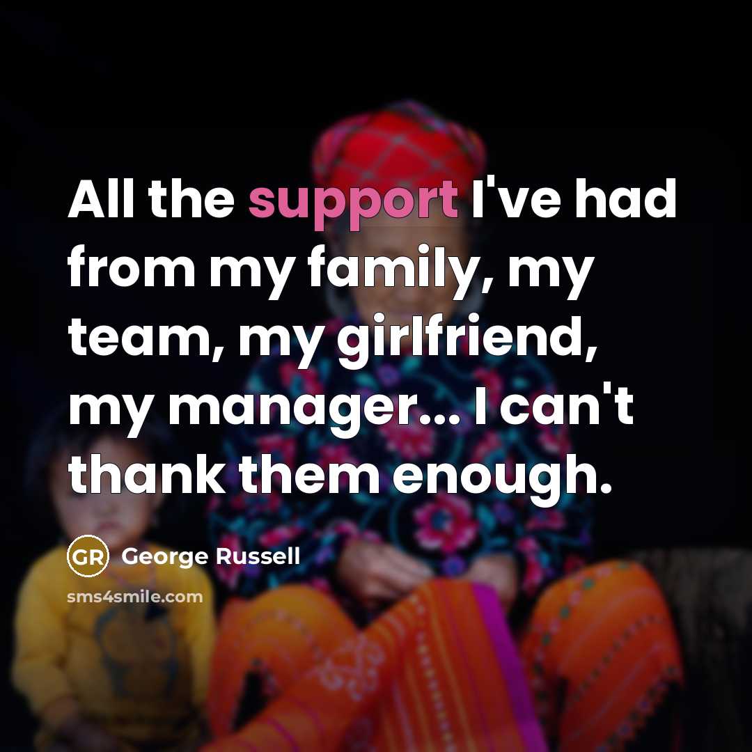 “All the support I've had from my family, my team,…” quote by George Russell