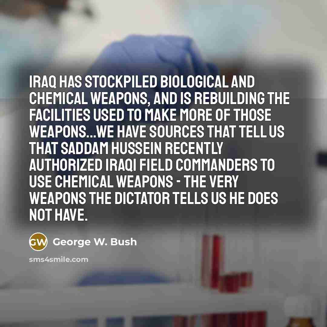 “Iraq has stockpiled biological and chemical weapons, and is rebuilding…” quote by George W. Bush
