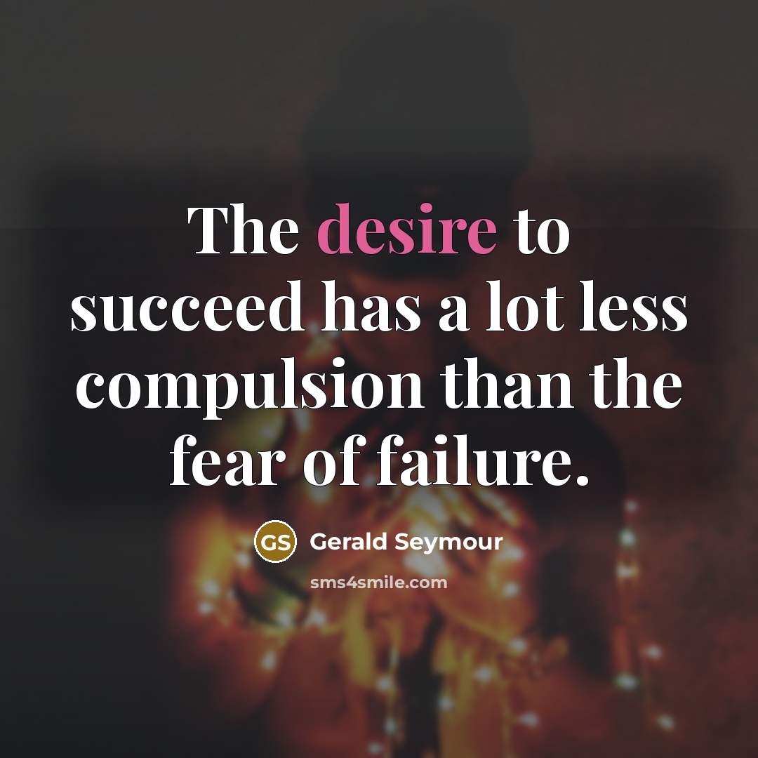 “The desire to succeed has a lot less compulsion than…” quote by Gerald Seymour