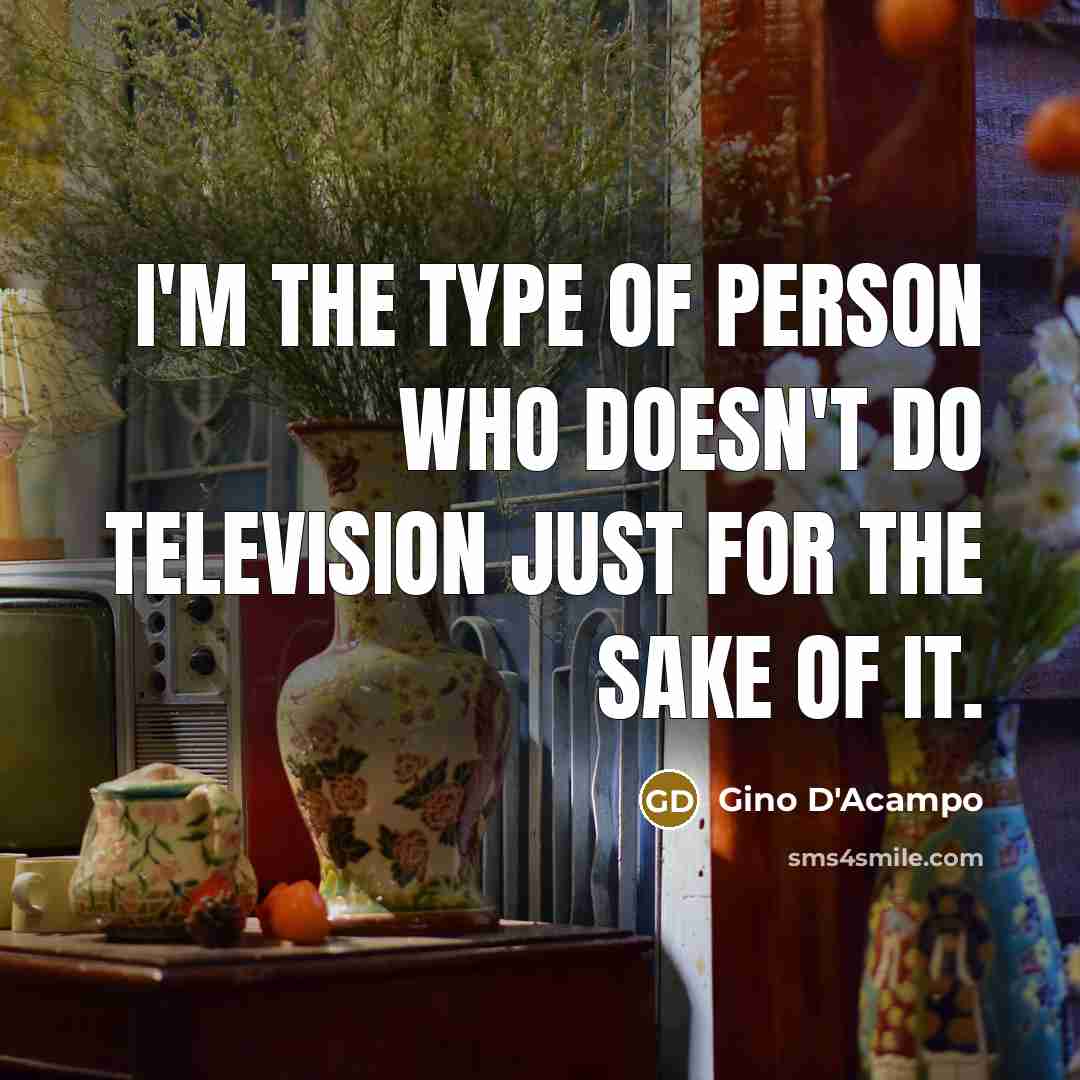 “I'm the type of person who doesn't do television just…” quote by Gino D'Acampo