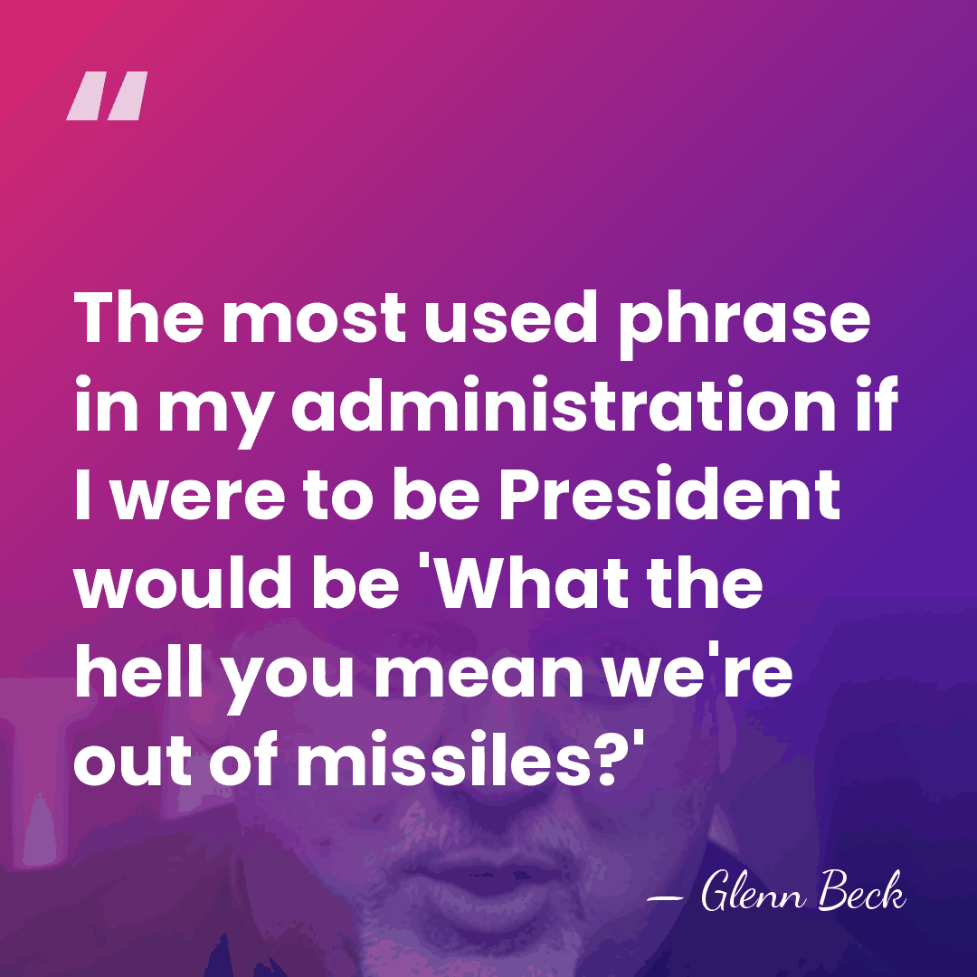 The most used phrase in my administration if I were to be&hellip; - Glenn Beck