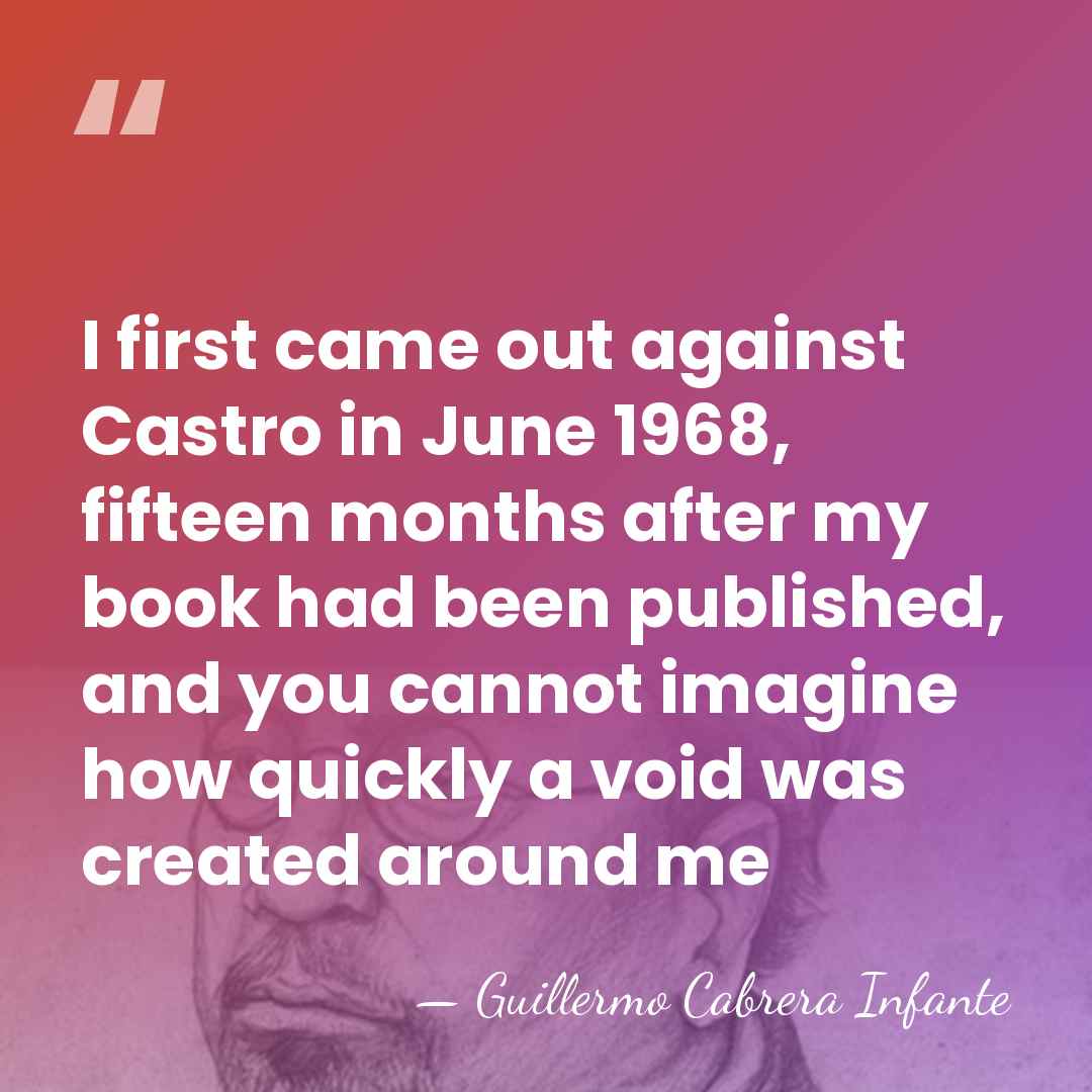 I first came out against Castro in June 1968, fifteen months after&hellip; - Guillermo Cabrera Infante