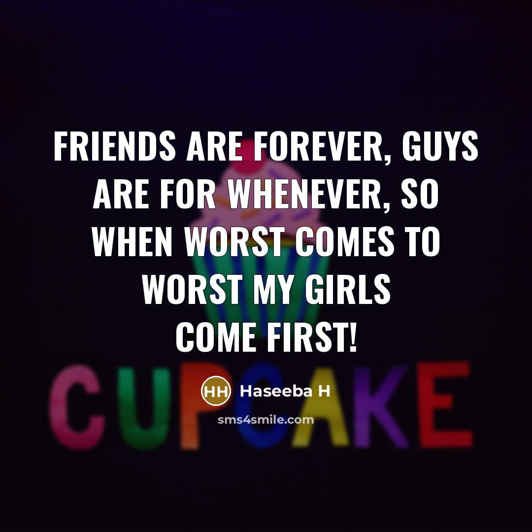 “Friends are forever, Guys are for whenever, so when worst…” quote by Haseeba H