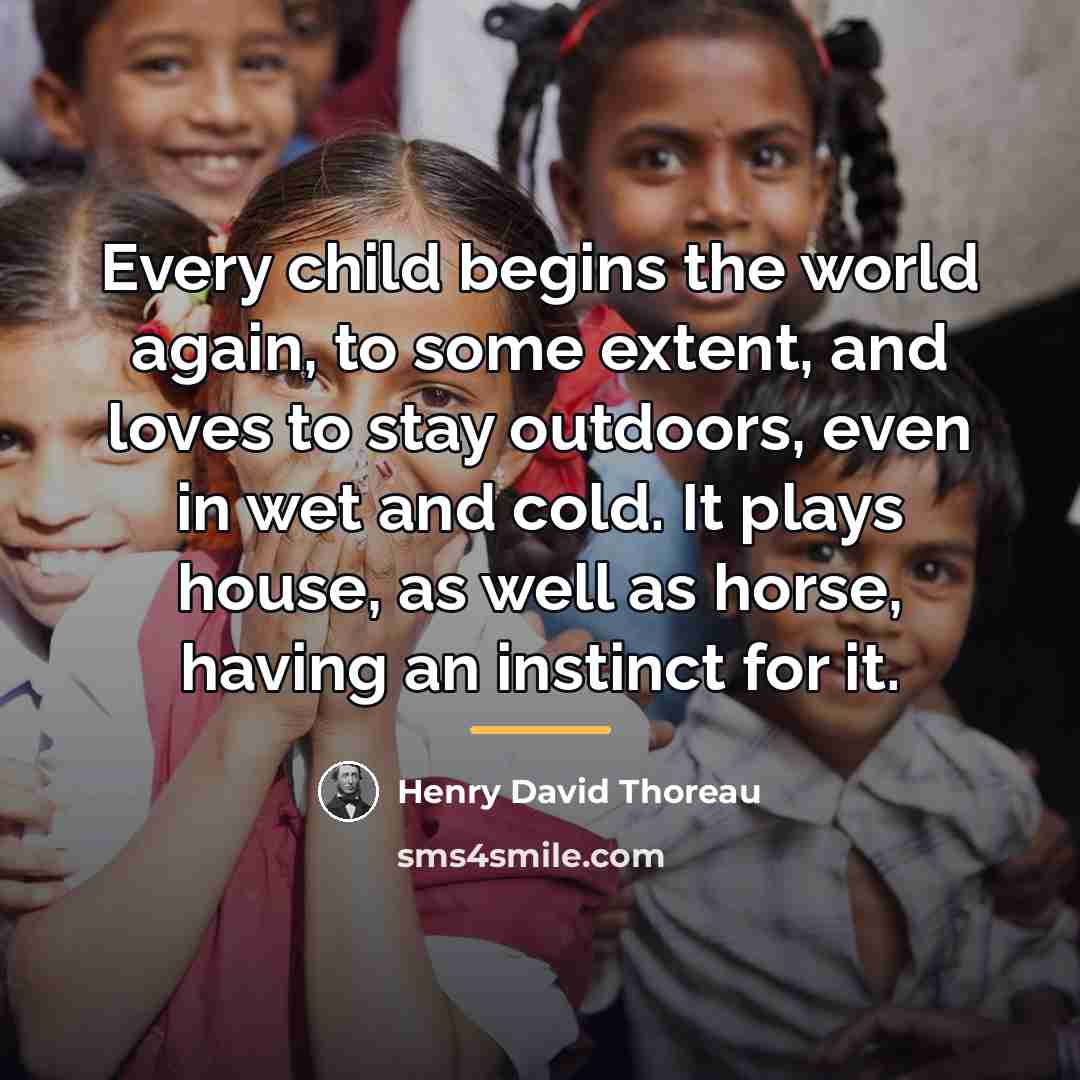 “Every child begins the world again, to some extent, and…” quote by Henry David Thoreau