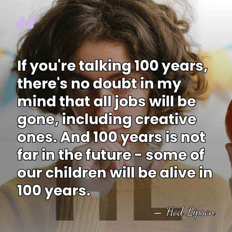 If you're talking 100 years, there's no doubt in my mind that&hellip; - Hod Lipson
