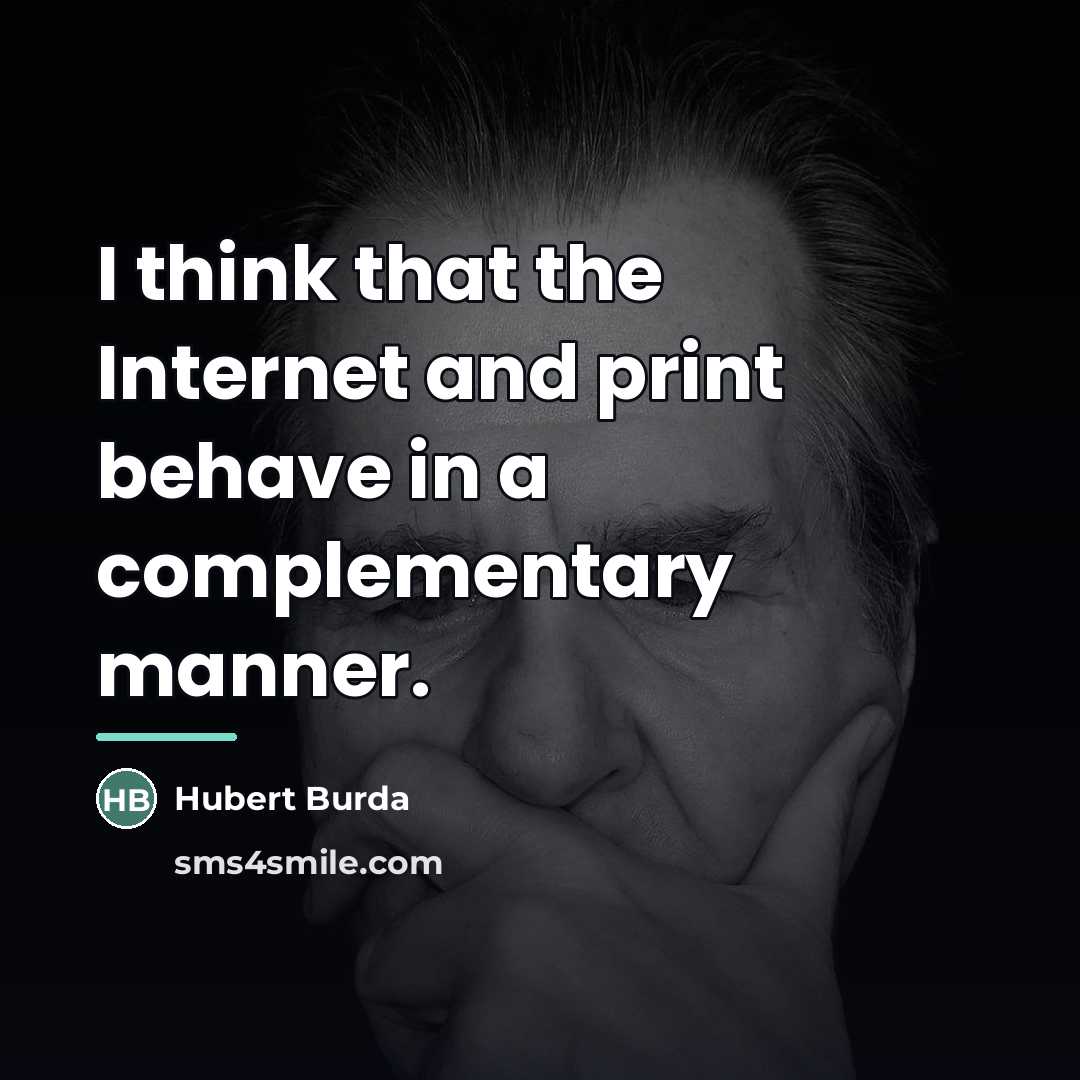 “I think that the Internet and print behave in a…” quote by Hubert Burda