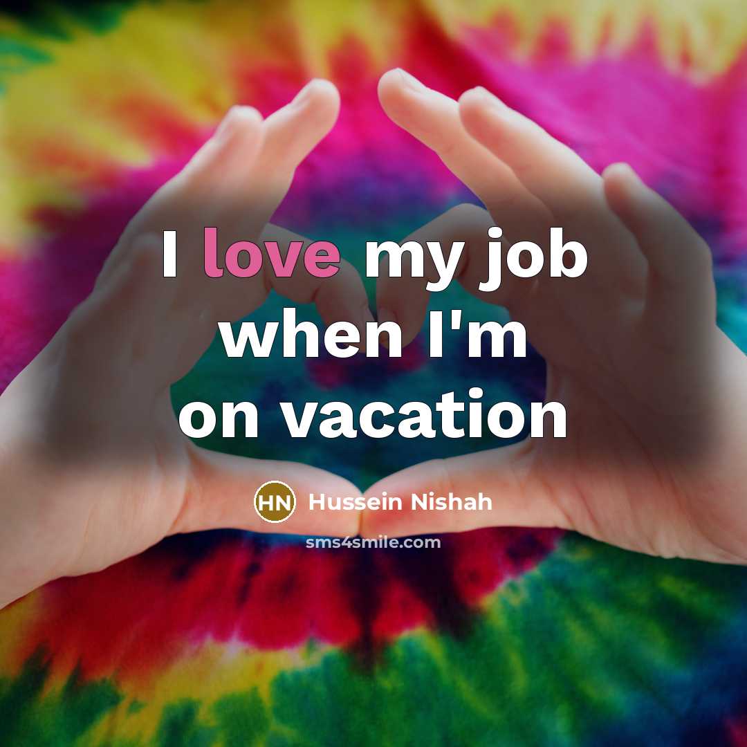 “I love my job when I'm on vacation…” quote by Hussein Nishah