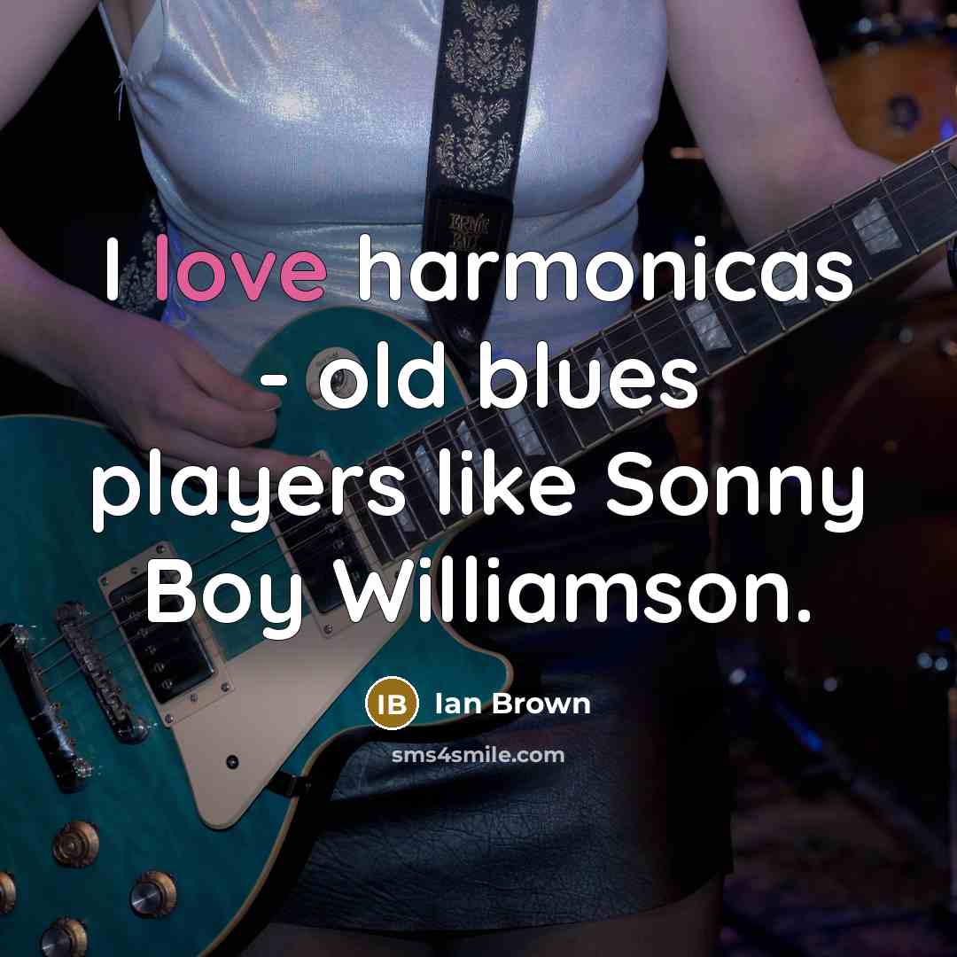 “I love harmonicas - old blues players like Sonny Boy…” quote by Ian Brown
