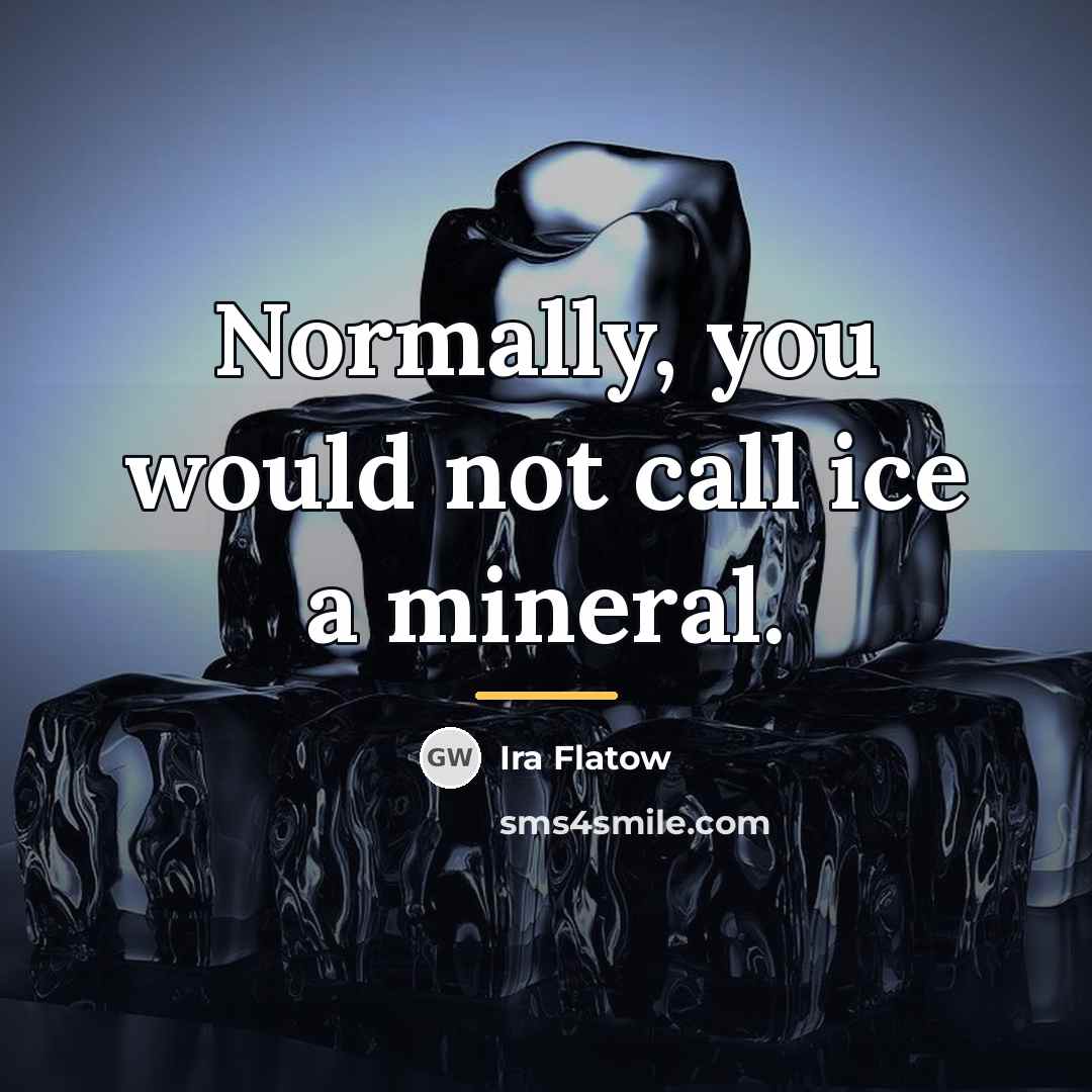 “Normally, you would not call ice a mineral.…” quote by Ira Flatow