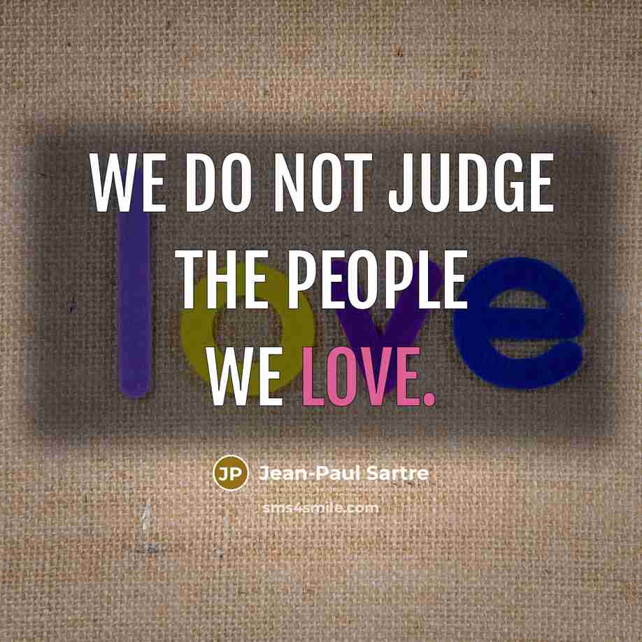 “We do not judge the people we love.” quote by Jean-Paul Sartre
