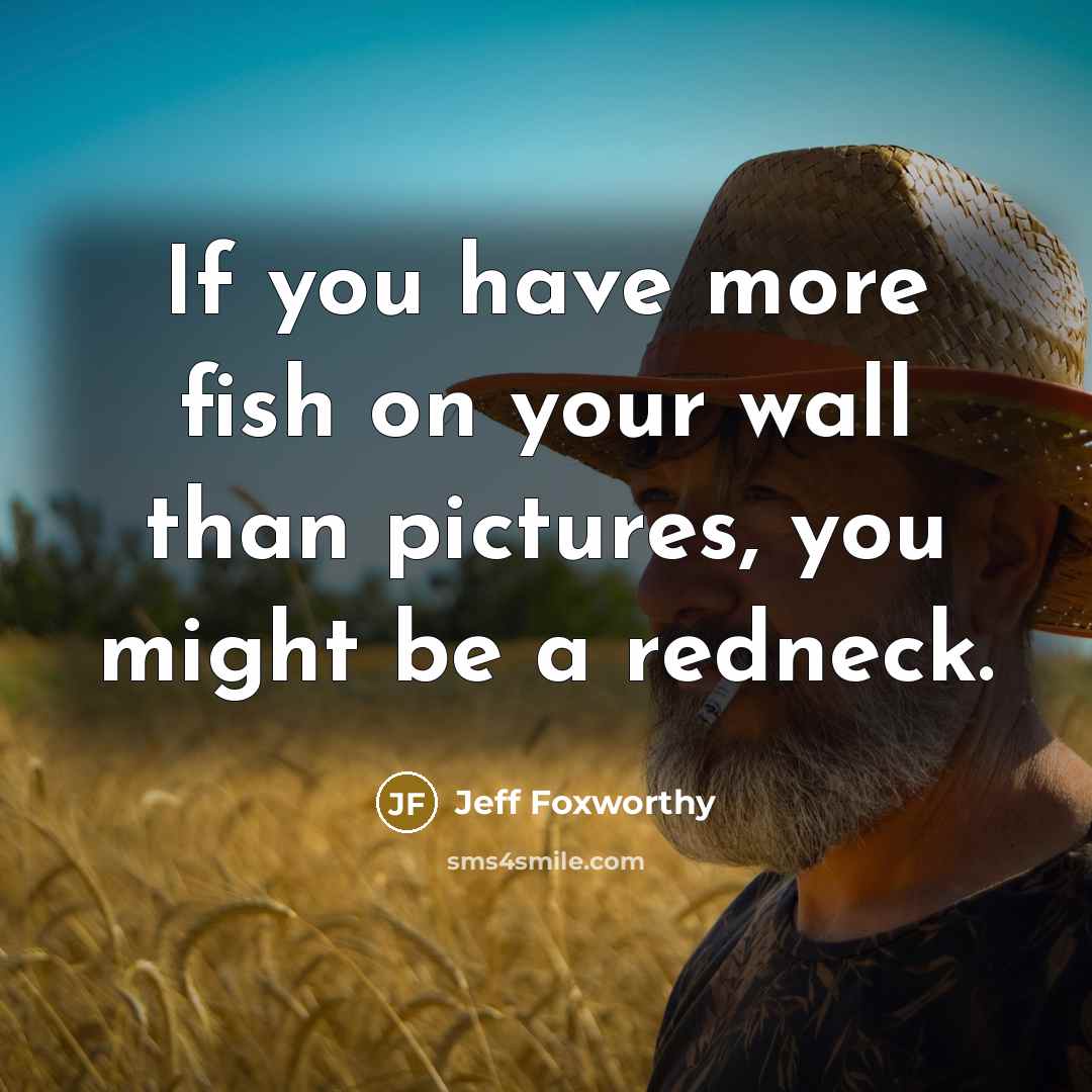 “If you have more fish on your wall than pictures,…” quote by Jeff Foxworthy