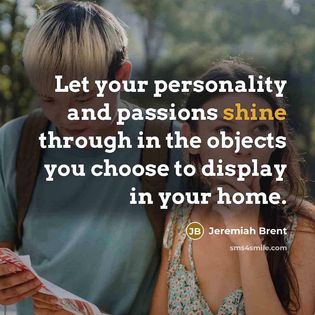 “Let your personality and passions shine through in the objects…” quote by Jeremiah Brent