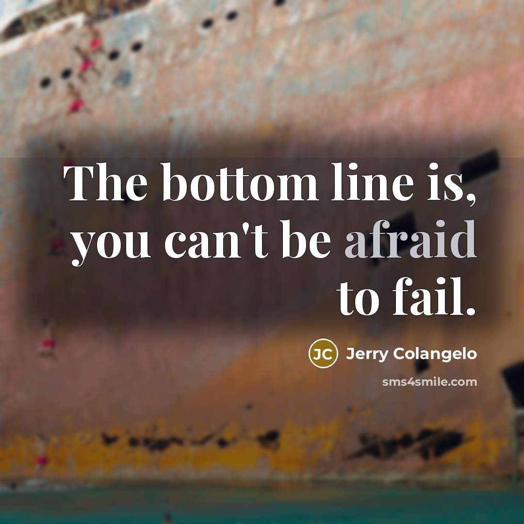 “The bottom line is, you can't be afraid to fail.…” quote by Jerry Colangelo