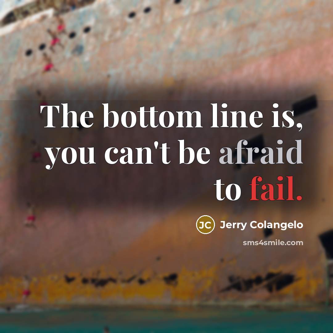 “The bottom line is, you can't be afraid to fail.” quote by Jerry Colangelo