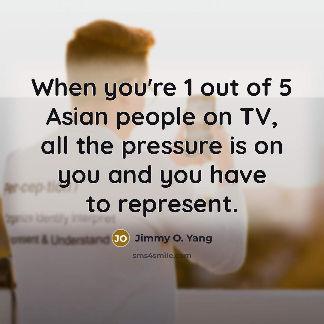 “When you're 1 out of 5 Asian people on TV,…” quote by Jimmy O. Yang