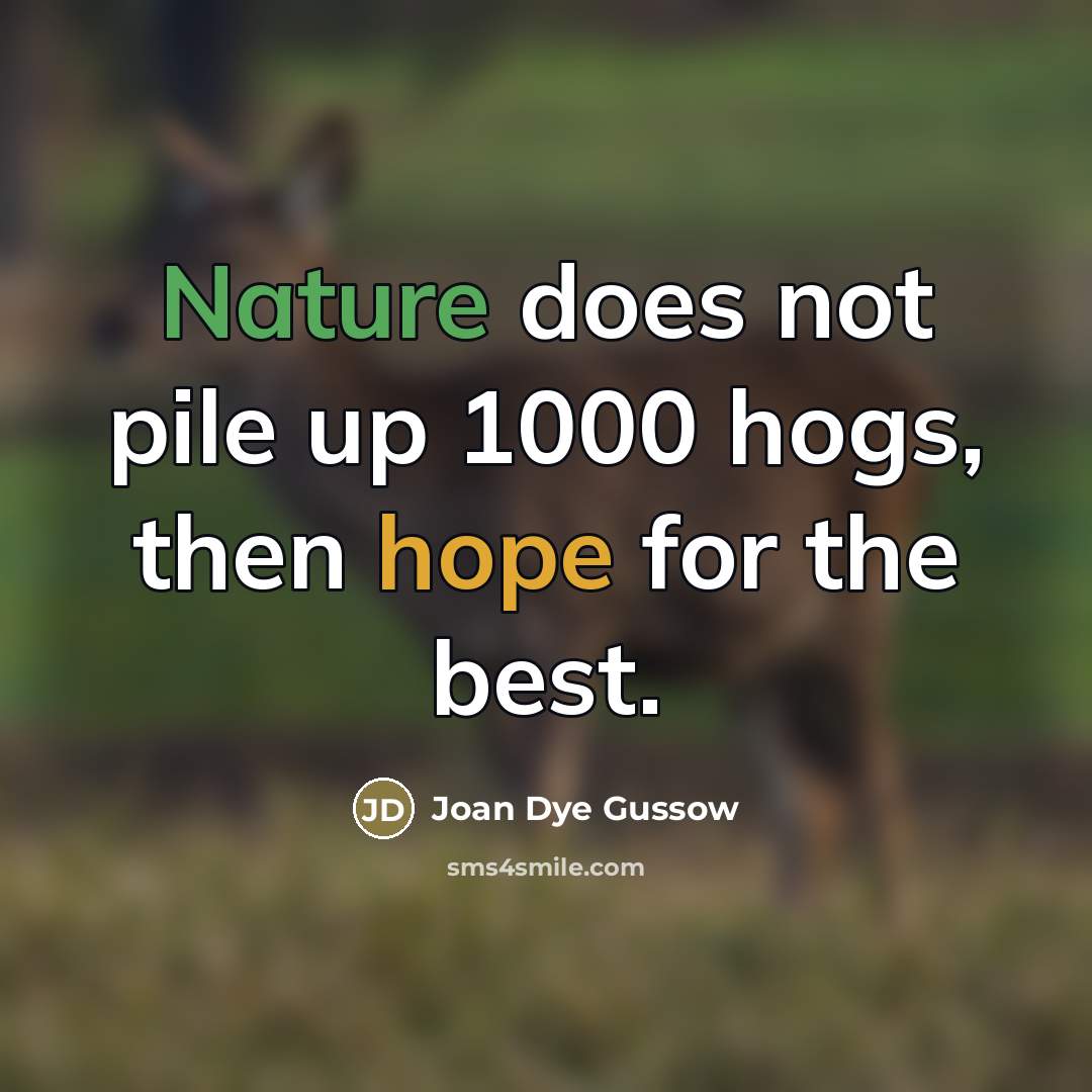 “Nature does not pile up 1000 hogs, then hope for…” quote by Joan Dye Gussow