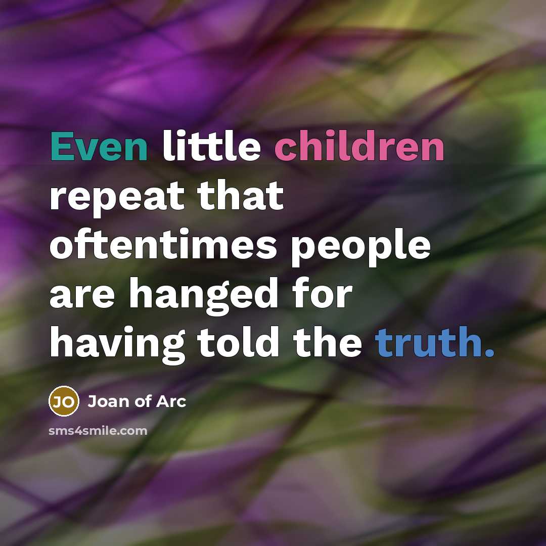 “Even little children repeat that oftentimes people are hanged for having told the truth.” quote by Joan of Arc