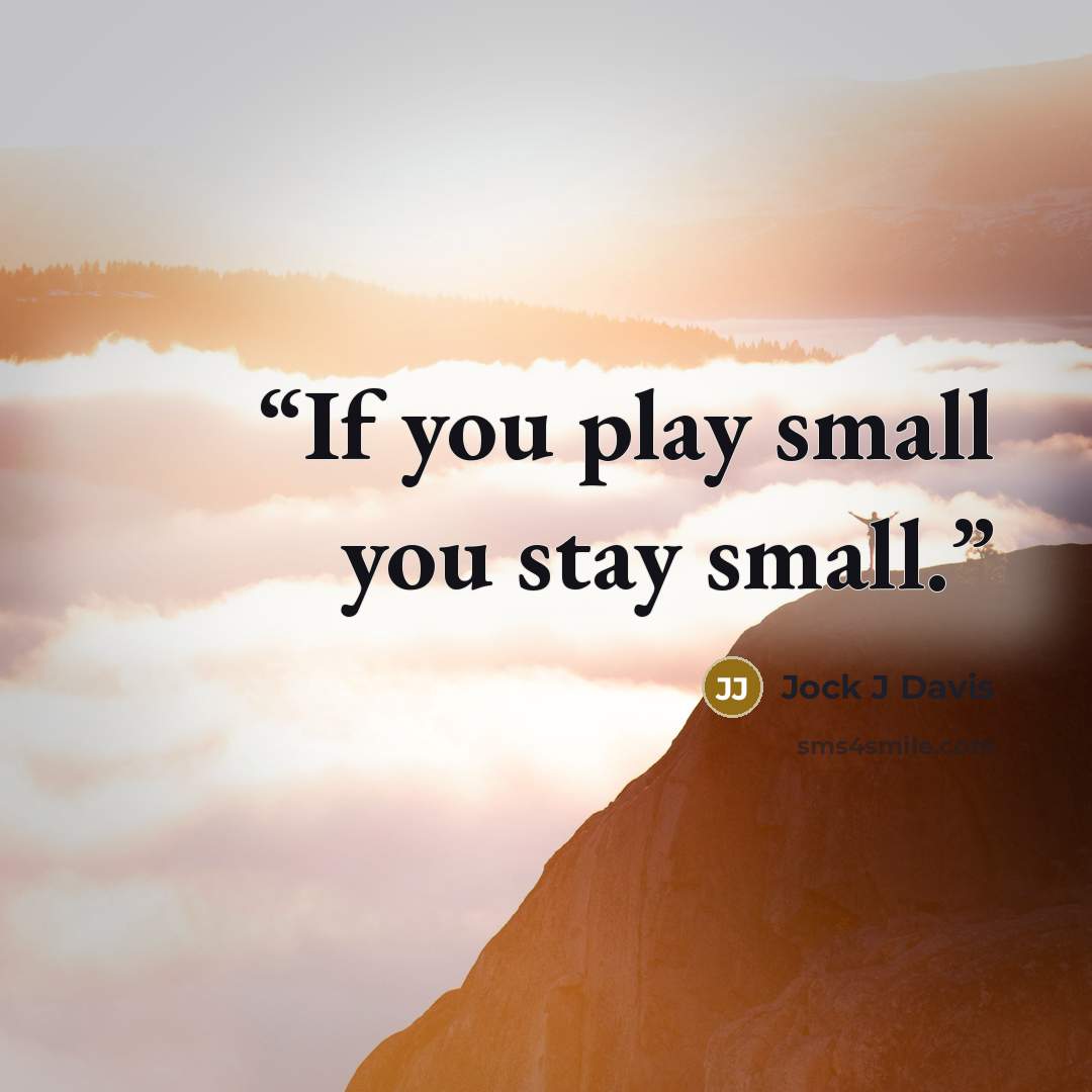 “If you play small you stay small.” quote by Jock J Davis