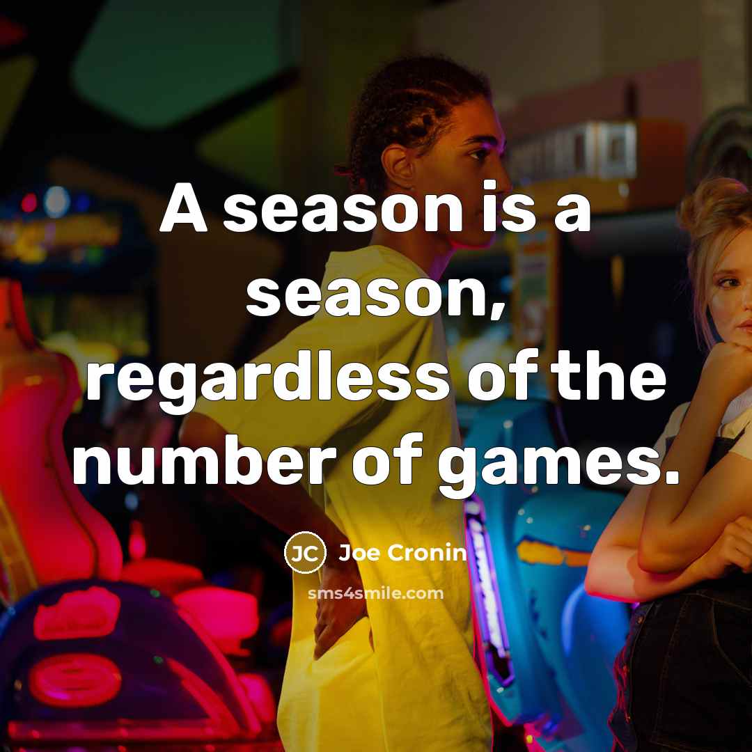 “A season is a season, regardless of the number of…” quote by Joe Cronin