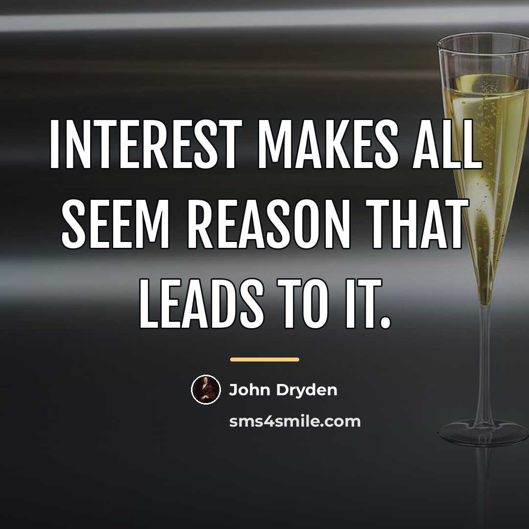 “Interest makes all seem reason that leads to it.…” quote by John Dryden