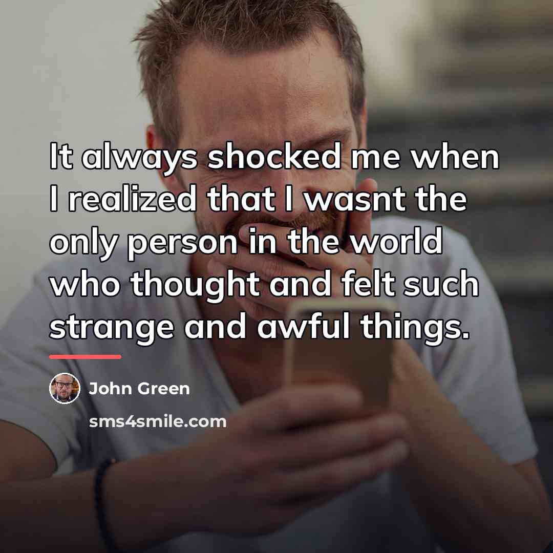 “It always shocked me when I realized that I wasnt…” quote by John Green
