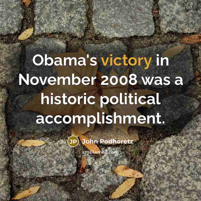 “Obama's victory in November 2008 was a historic political accomplishment.…” quote by John Podhoretz