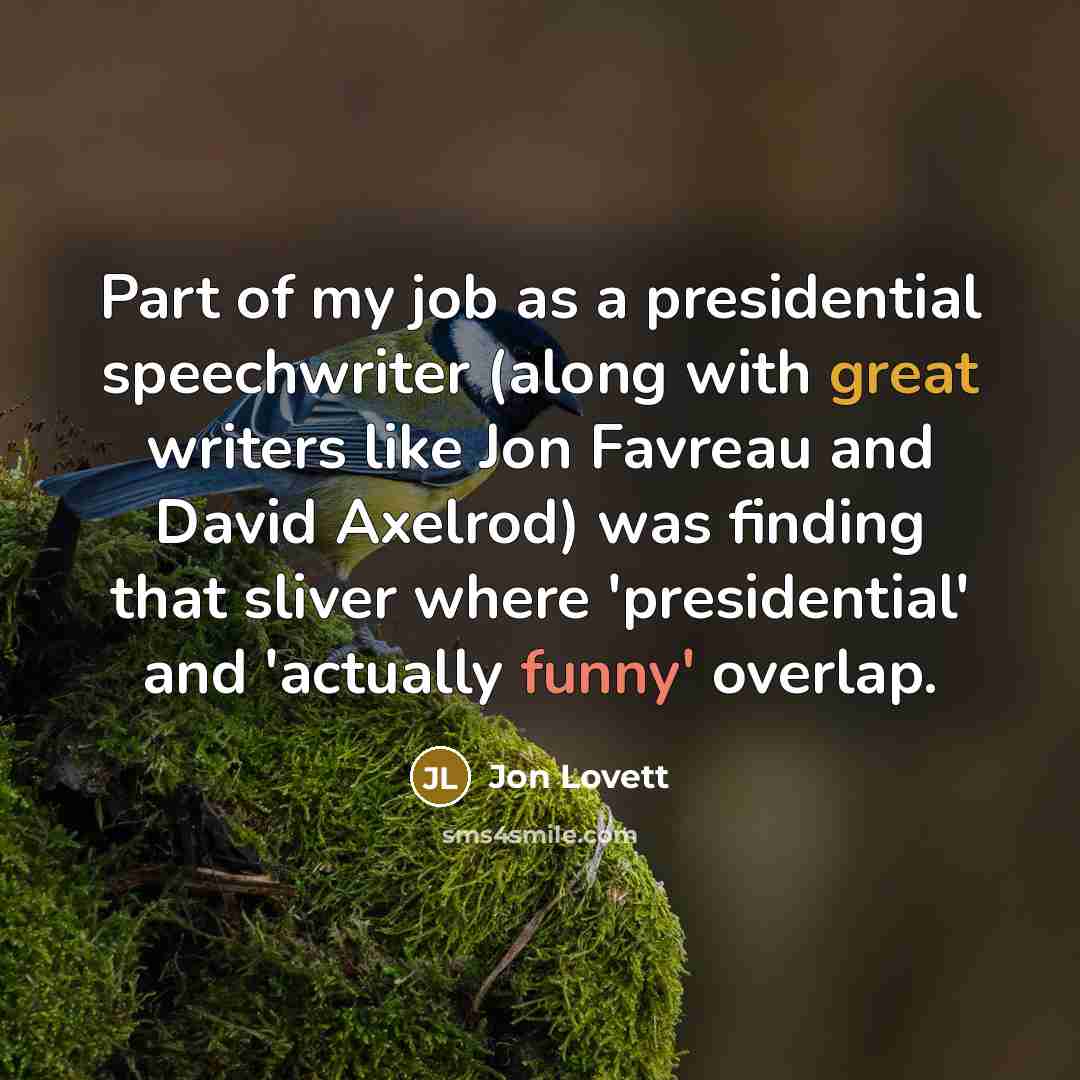 “Part of my job as a presidential speechwriter (along with…” quote by Jon Lovett