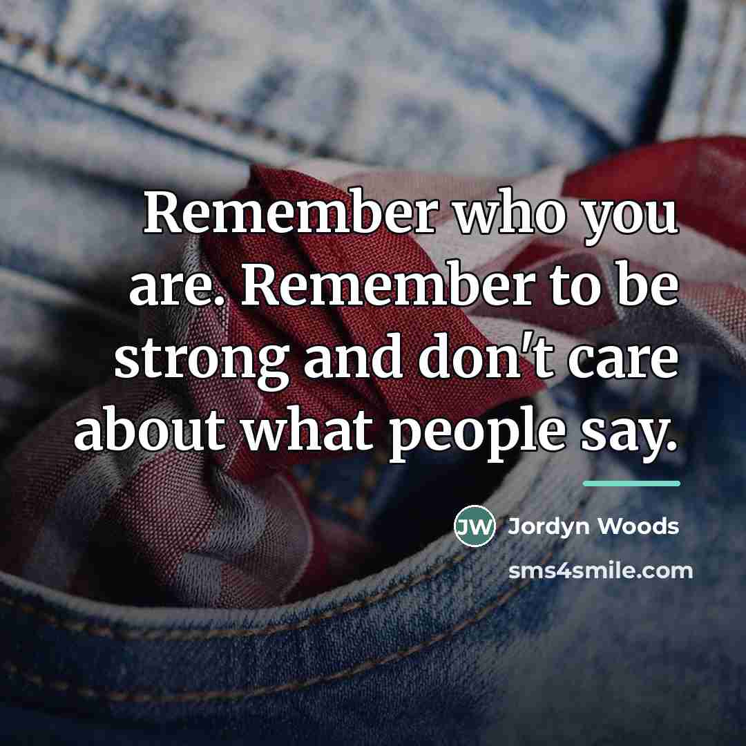 “Remember who you are. Remember to be strong and don't…” quote by Jordyn Woods
