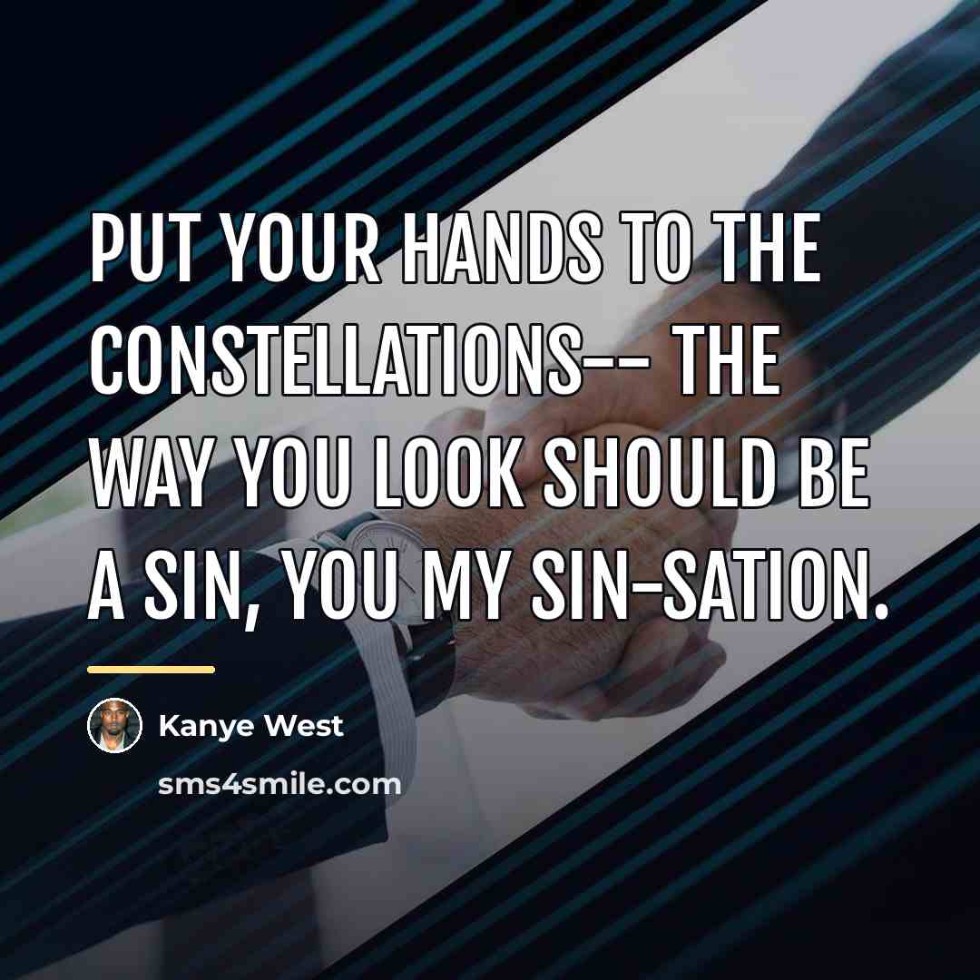 “Put your hands to the constellations-- The way you look…” quote by Kanye West