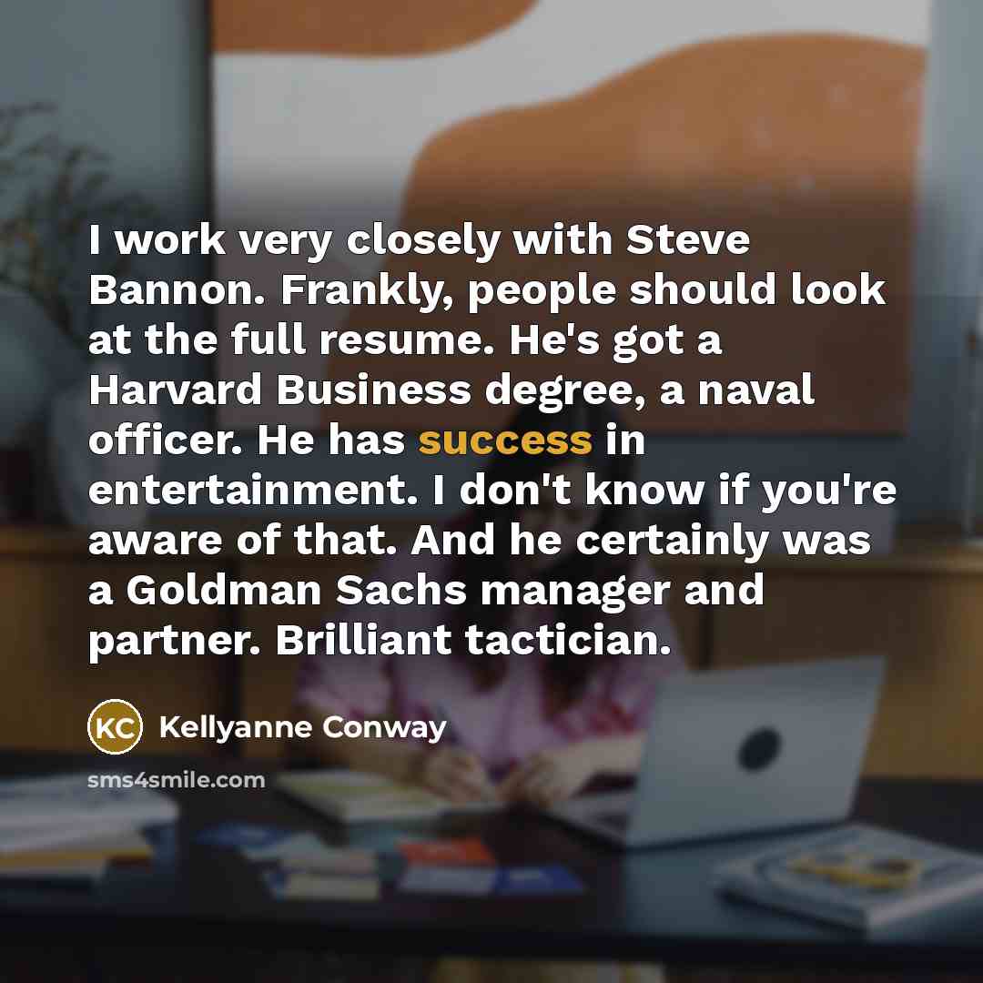 “I work very closely with Steve Bannon. Frankly, people should…” quote by Kellyanne Conway