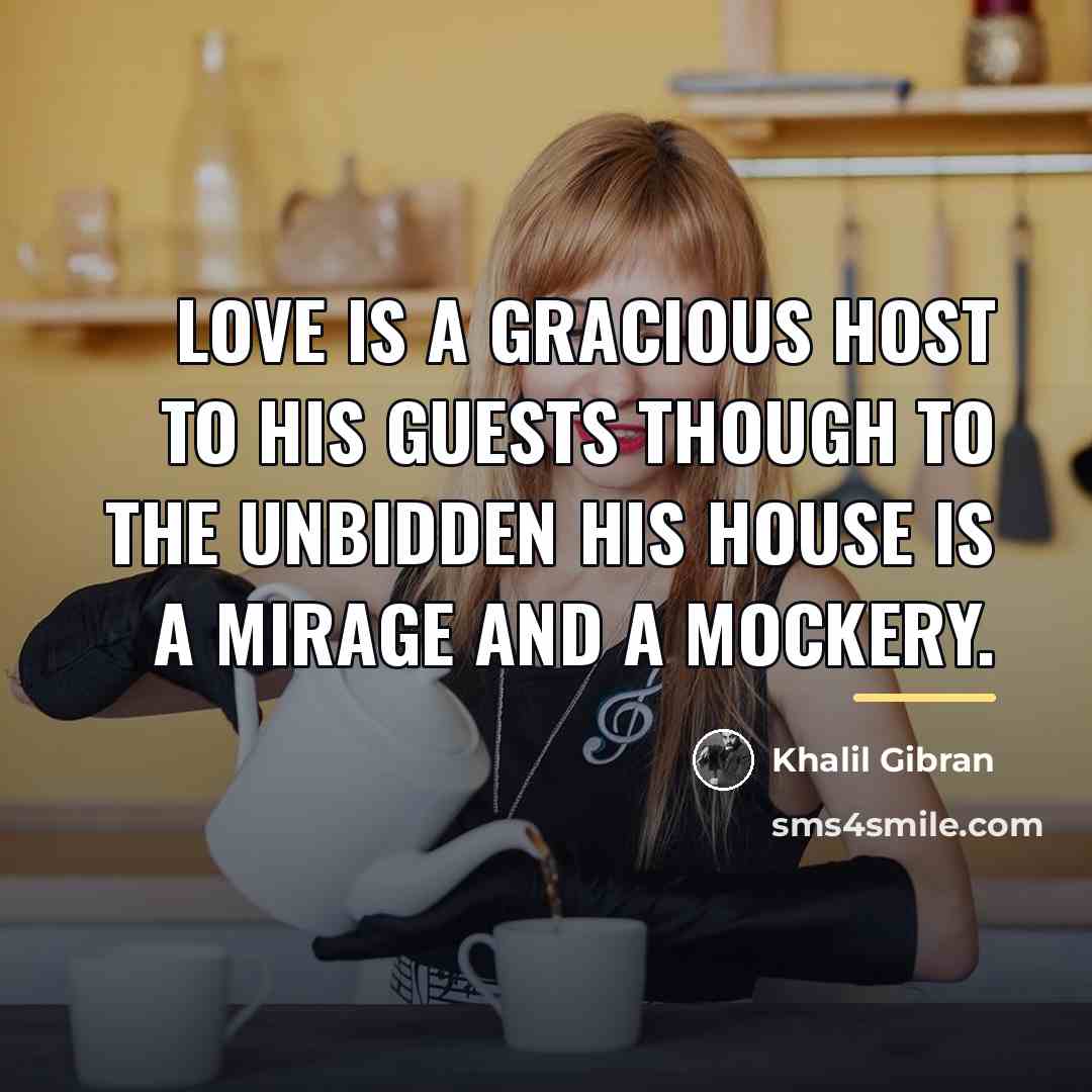“Love is a gracious host to his guests though to…” quote by Khalil Gibran