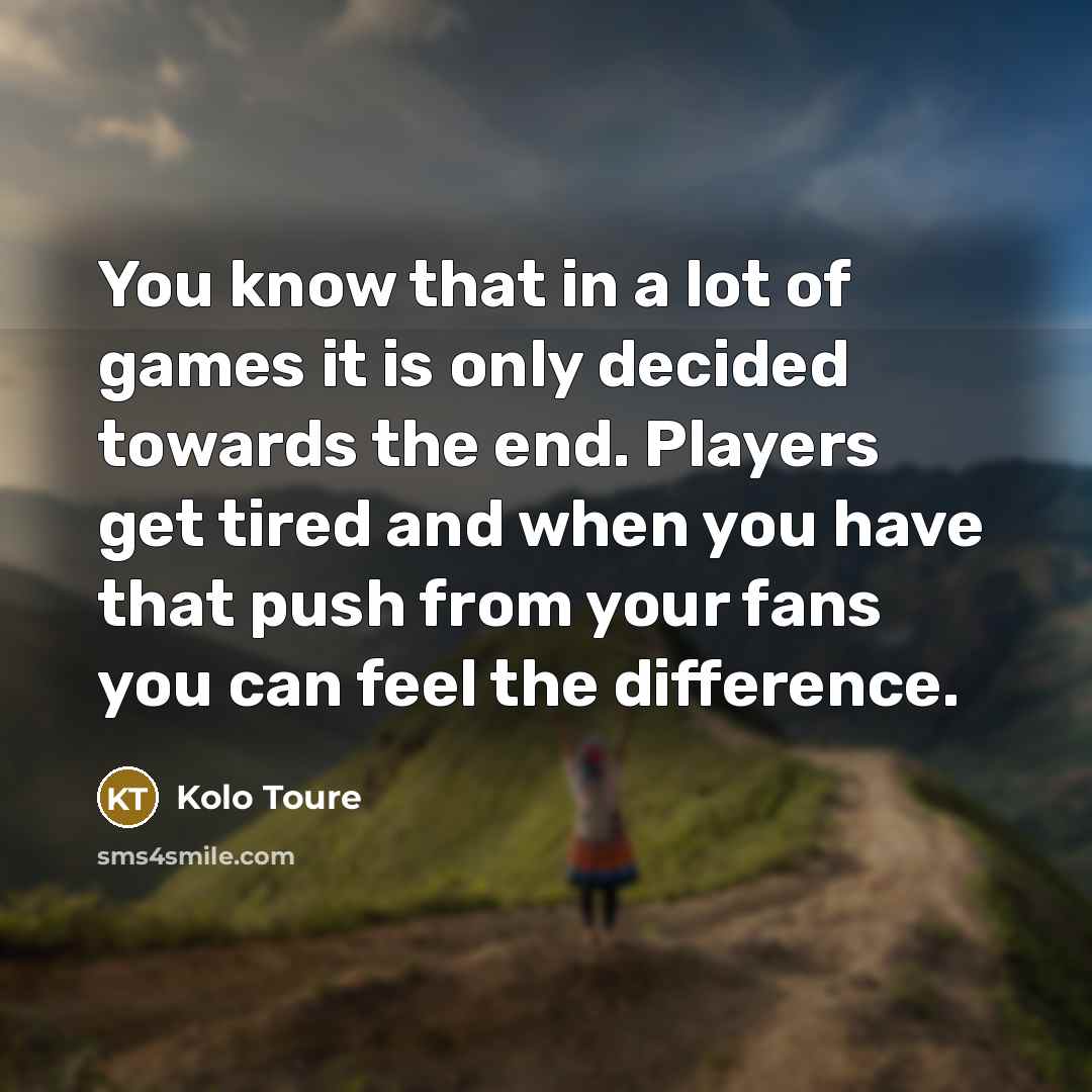 “You know that in a lot of games it is…” quote by Kolo Toure