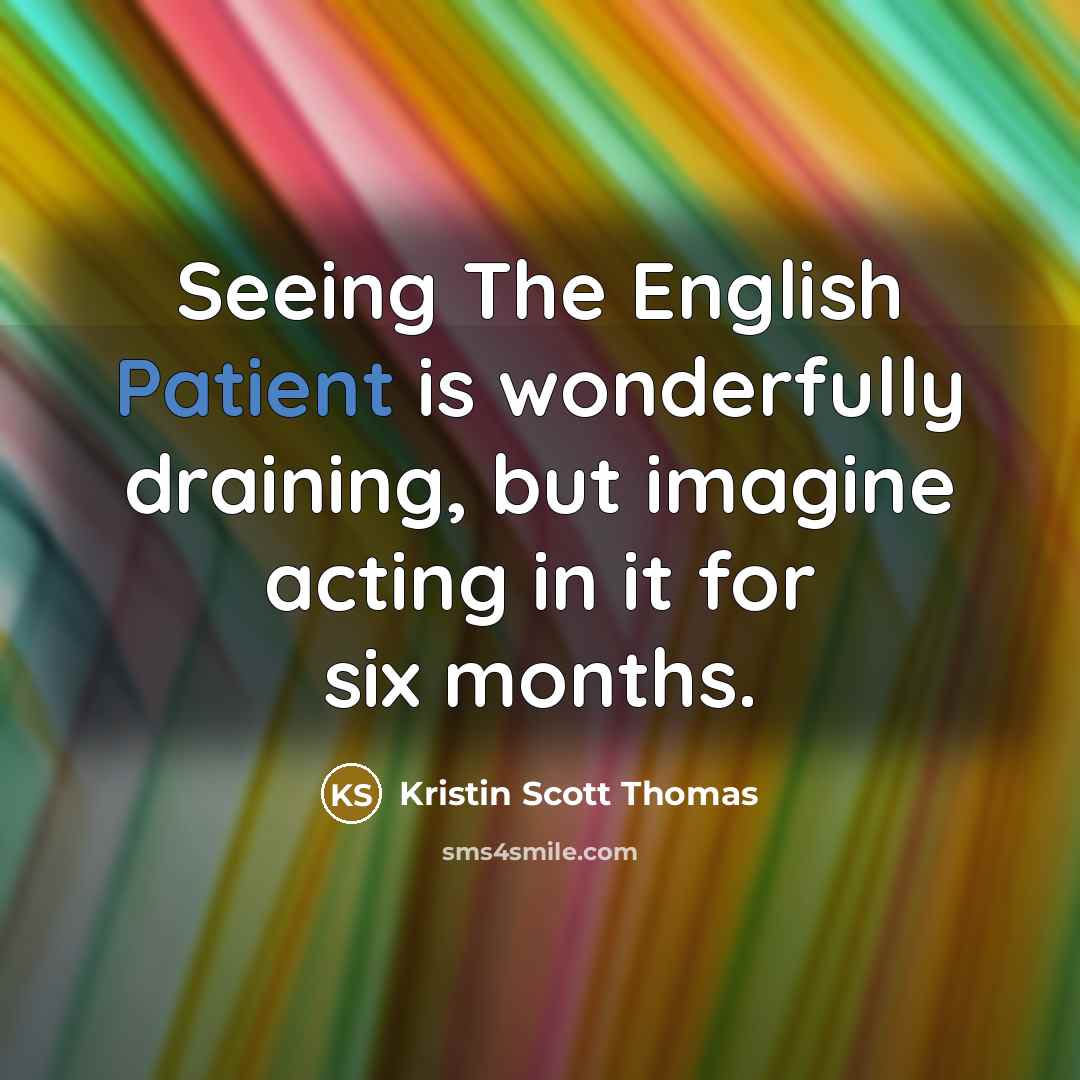 “Seeing The English Patient is wonderfully draining, but imagine acting…” quote by Kristin Scott Thomas
