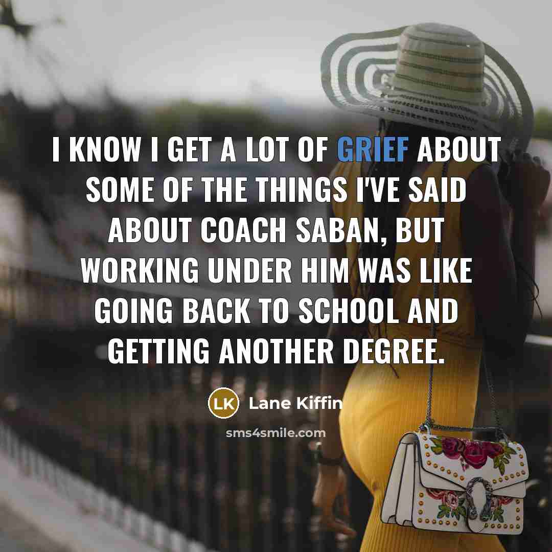 “I know I get a lot of grief about some…” quote by Lane Kiffin