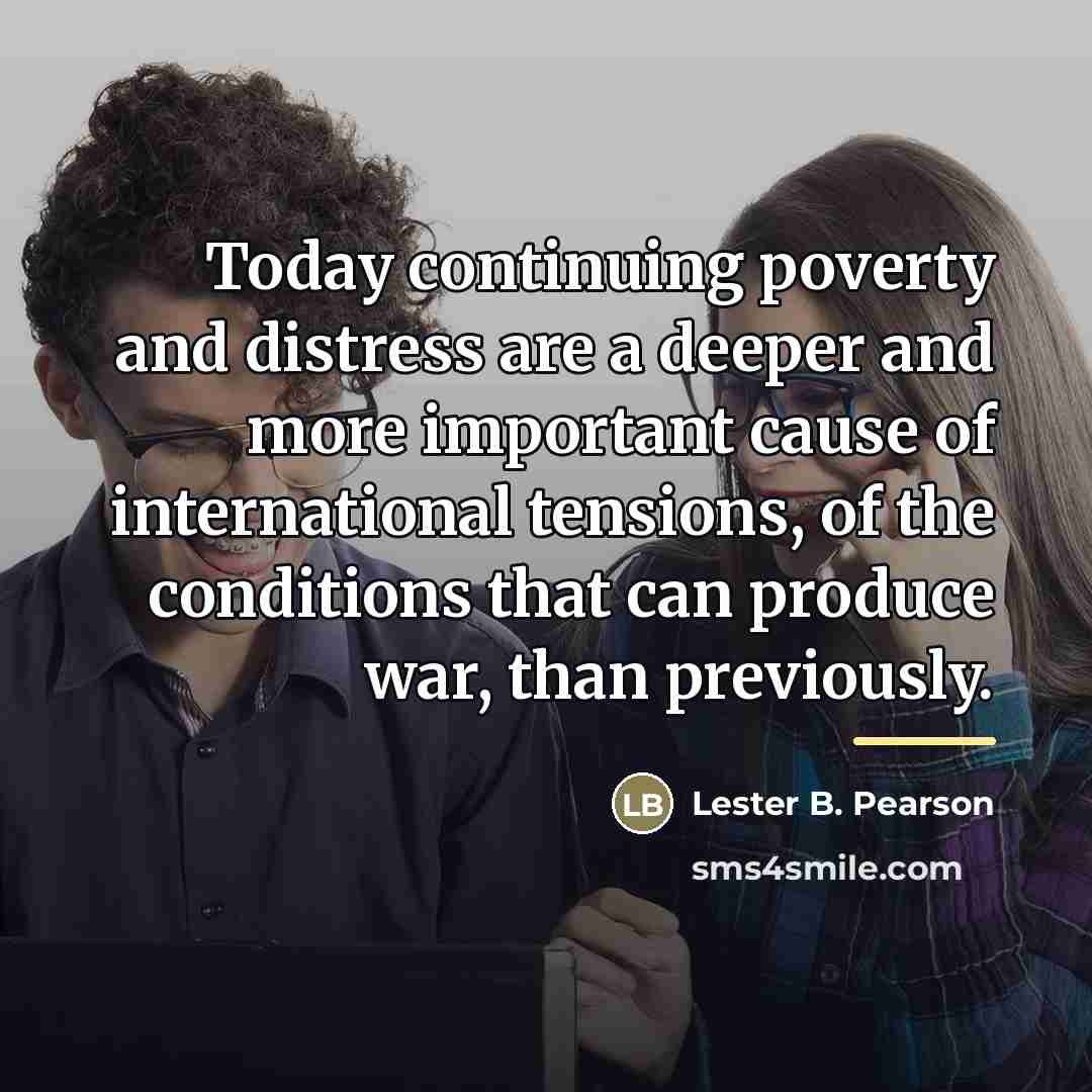 “Today continuing poverty and distress are a deeper and more…” quote by Lester B. Pearson