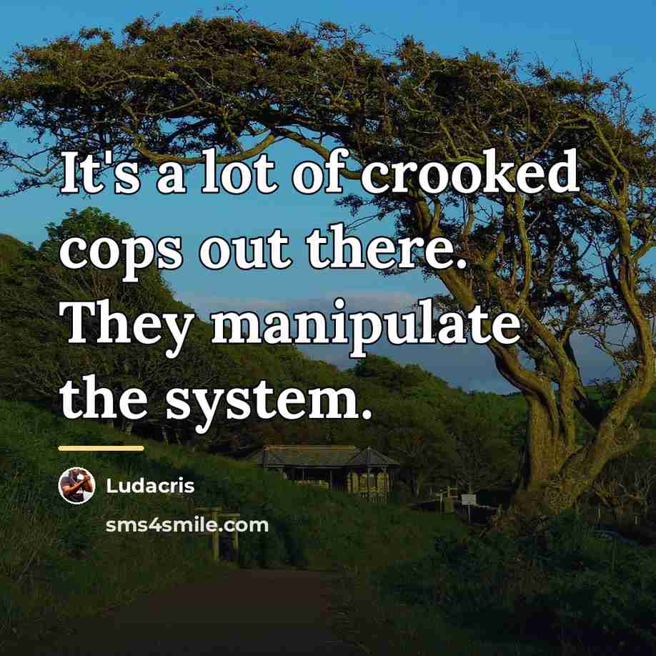 “It's a lot of crooked cops out there. They manipulate…” quote by Ludacris